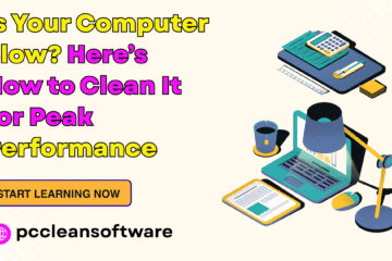 Is Your Computer Slow? Here’s How to Clean It for Peak Performance